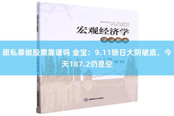 跟私募做股票靠谱吗 金宝：9.11镑日大阴破底，今天187.2仍是空