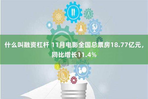 什么叫融资杠杆 11月电影全国总票房18.77亿元，同比增长11.4%