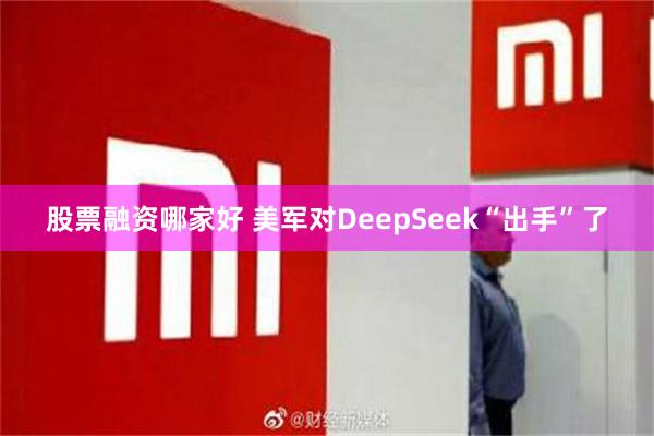 股票融资哪家好 美军对DeepSeek“出手”了