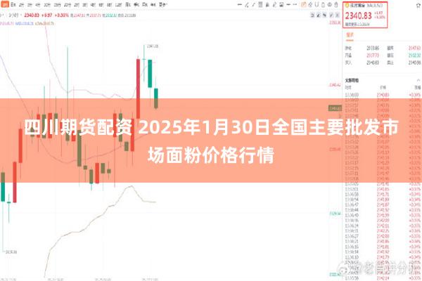 四川期货配资 2025年1月30日全国主要批发市场面粉价格行情