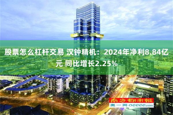 股票怎么杠杆交易 汉钟精机：2024年净利8.84亿元 同比增长2.25%